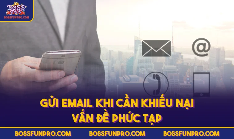 Gửi Email khi cần khiếu nại vấn đề phức tạp