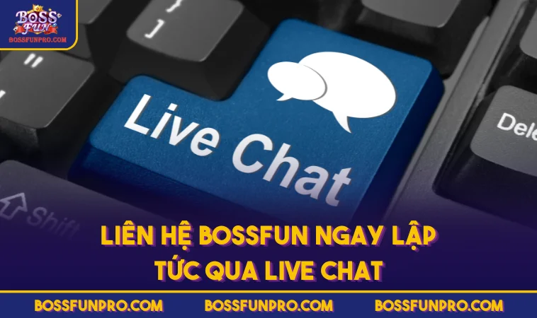 Liên hệ BOSSFUN ngay lập tức qua Live Chat