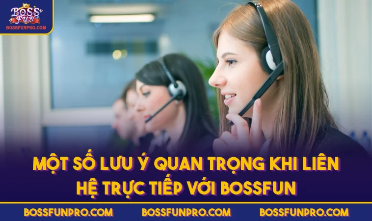 Một Số Lưu Ý Quan Trọng Khi Liên Hệ Trực Tiếp Với BOSSFUN